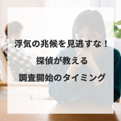 浮気の兆候を見逃すな！探偵が教える調査開始のタイミング