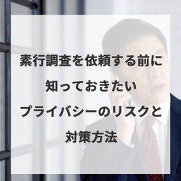 素行調査を依頼する前に知っておきたいプライバシーのリスクと対策方法
