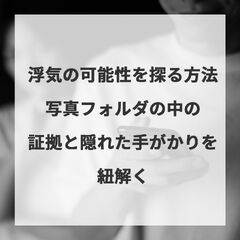 浮気の可能性を探る方法！写真フォルダの中の証拠と隠れた手がかりを紐解く