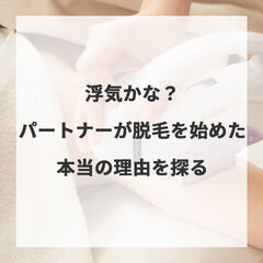 浮気かな？パートナーが脱毛を始めた本当の理由を探る