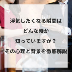 浮気したくなる瞬間はどんな時か知っていますか？その心理と背景を徹底解説