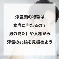 浮気顔の特徴は本当に当たるの？男の見た目や人相から浮気の兆候を見極めよう