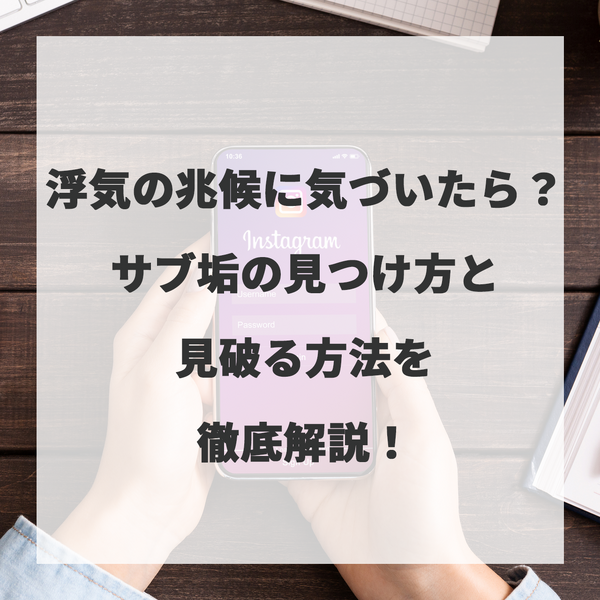 浮気の兆候に気づいたら？サブ垢の見つけ方と見破る方法を徹底解説！
