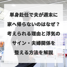単身赴任で夫が週末に家へ帰らないのはなぜ？考えられる理由と浮気のサイン・夫婦関係を整える方法を解説
