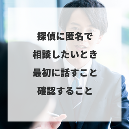 探偵に匿名で相談したいとき｜最初に話すこと・確認すること
