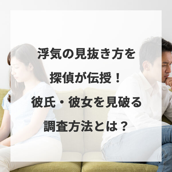 浮気の見抜き方を探偵が伝授！彼氏・彼女を見破る調査方法とは？